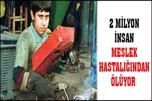 2 MİLYON İNSAN MESLEK HASTALIĞINDAN &Ouml;L&Uuml;YOR