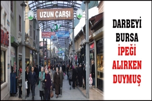 DARBEYİ BURSA İPEĞİ ALIRKEN DUYMUŞ