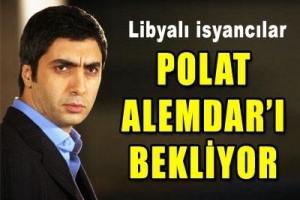 LİBYALI İSYANCILAR POLAT'I BEKLİYOR