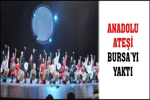 ANADOLU ATEŞİ BURSA'YI YAKTI