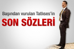 TATLISES'İN SON S&Ouml;ZLERİ