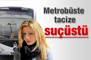 METROB&Uuml;STE TACİZE SU&Ccedil;&Uuml;ST&Uuml;