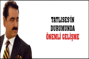 TATLISES'İN DURUMUNDA &Ouml;NEMLİ GELİŞME
