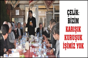 &Ccedil;ELİK: BİZİM KARIŞIK KURUŞUK İŞİMİZ YOK
