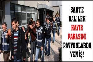SAHTE VALİLER HAYIR PARASINI PAVYONLARDA YEMİŞ