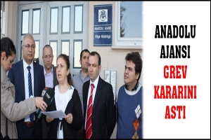 ANADOLU AJANSI GREV KARARINI ASTI