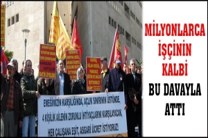 MİLYONLARCA İŞ&Ccedil;İNİN KALBİ BU DAVAYLA ATTI