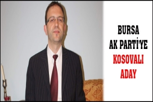 BURSA AK PARTİ'YE KOSOVALI ADAY