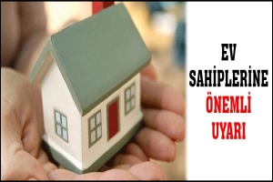EV SAHİPLERİNE &Ouml;NEMLİ UYARI