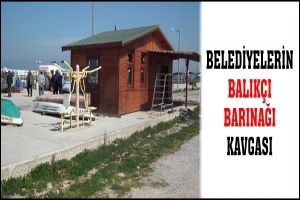 BELEDİYELERİN BALIK&Ccedil;I BARINAĞI KAVGASI