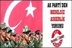 AK PARTİ'DEN BEDELSİZ ASKERLİK YORUMU