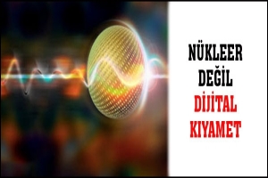 N&Uuml;KLEER DEĞİL DİJİTAL KIYAMET