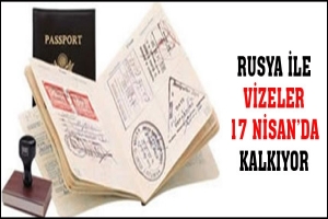 RUSYA İLE VİZELER 17 NİSAN'DA KALKIYOR