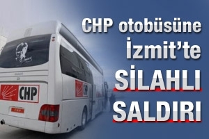 CHP OTOB&Uuml;S&Uuml;NE SİLAHLI SALDIRI