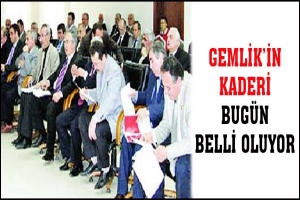 GEMLİK'İN KADERİ BUG&Uuml;N BELLİ OLUYOR