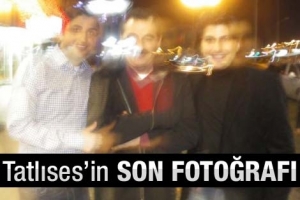 İŞTE TATLISES VURULMADAN &Ouml;NCEKİ FOTOĞRAF
