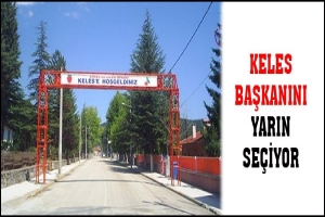 KELES BAŞKANINI YARIN SE&Ccedil;İYOR