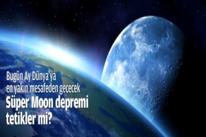 S&Uuml;PER MOON DEPREMİ TETİKLER Mİ