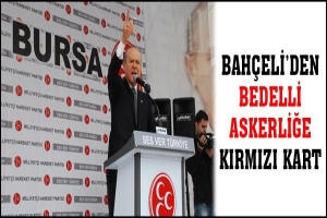 BAH&Ccedil;ELİ'DEN BEDELLİ ASKERLİĞE KIRMIZI KART