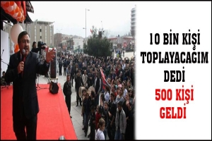 10 BİN KİŞİ TOPLAYACAĞIM DEDİ 500 KİŞİ GELDİ