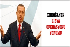 ERDOĞAN'IN LİBYA OPERASYONU YORUMU