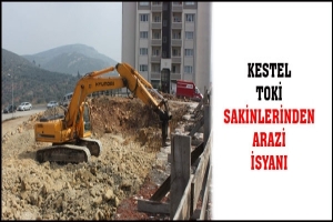 KESTEL TOKİ SAKİNLERİNDEN ARAZİ İSYANI