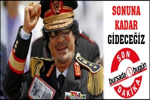 KADDAFİ: SONUNA KADAR GİDECEĞİZ