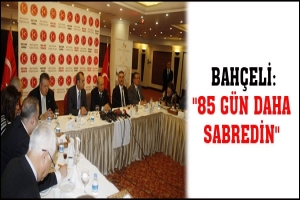 MHP LİDERİ BAH&Ccedil;ELİ: ''85 G&Uuml;N DAHA SABREDİN''