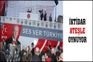 İKTİDAR ATEŞLE OYNUYOR
