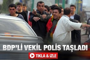 BDP'Lİ VEKİL POLİSİ TAŞLADI