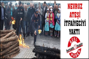 NEVRUZ ATEŞİ İTFAİYECİYİ YAKTI