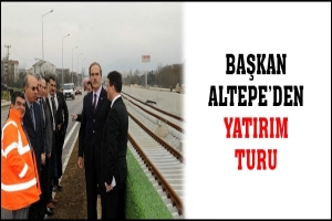 BAŞKAN ALTEPE'DEN YATIRIM TURU