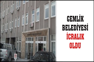 GEMLİK BELEDİYESİ İCRALIK OLDU