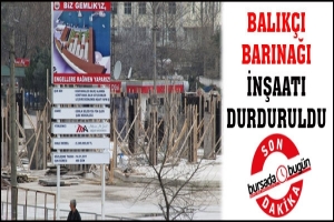 BALIK&Ccedil;I BARINAĞI İNŞAATI DURDURULDU