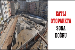KATLI OTOPARKTA SONA DOĞRU