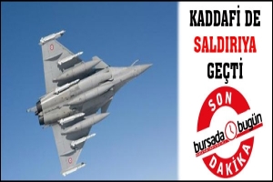 KADDAFİ DE SALDIRIYA GE&Ccedil;Tİ