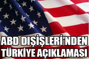 ABD DIŞİŞLERİ'NDEN T&Uuml;RKİYE A&Ccedil;IKLAMASI