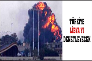 T&Uuml;RKİYE LİBYA'YI DENETLEYECEK