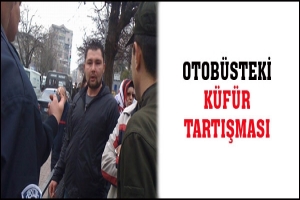 OTOB&Uuml;STEKİ K&Uuml;F&Uuml;R TARTIŞMASI