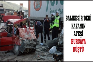 BALIKESİRDEKİ KAZANIN ATEŞİ BURSAYA D&Uuml;ŞT&Uuml;
