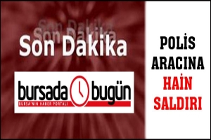 POLİS ARACINA HAİN SALDIRI