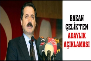 BAKAN &Ccedil;ELİK'TEN ADAYLIK A&Ccedil;IKLAMASI