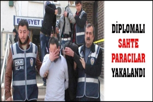 DİPLOMALI SAHTE PARACILAR YAKALANDI