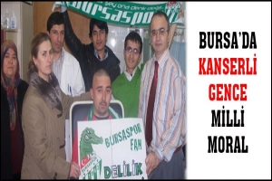 BURSA'DA KANSERLİ GENCE MİLLİ MORAL