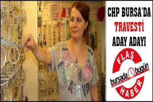 CHP BURSA'DA TRAVESTİ ADAY ADAYI