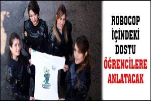 ROBOCOP İ&Ccedil;İNDEKİ DOSTU &Ouml;ĞRENCİLERE ANLATACAK