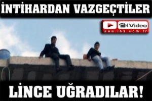 İNTİHARDAN VAZGE&Ccedil;TİLER, LİN&Ccedil; EDİLMEK İSTEDİLER!