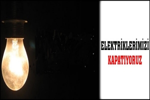 ELEKTRİKLERİMİZİ KAPATIYORUZ