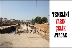 TEMELİNİ YARIN &Ccedil;ELİK ATACAK