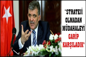 STRATEJİ OLMADAN M&Uuml;DAHALEYİ GARİP KARŞILADIK